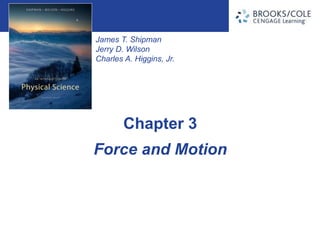 James T. Shipman
Jerry D. Wilson
Charles A. Higgins, Jr.
Force and Motion
Chapter 3
 