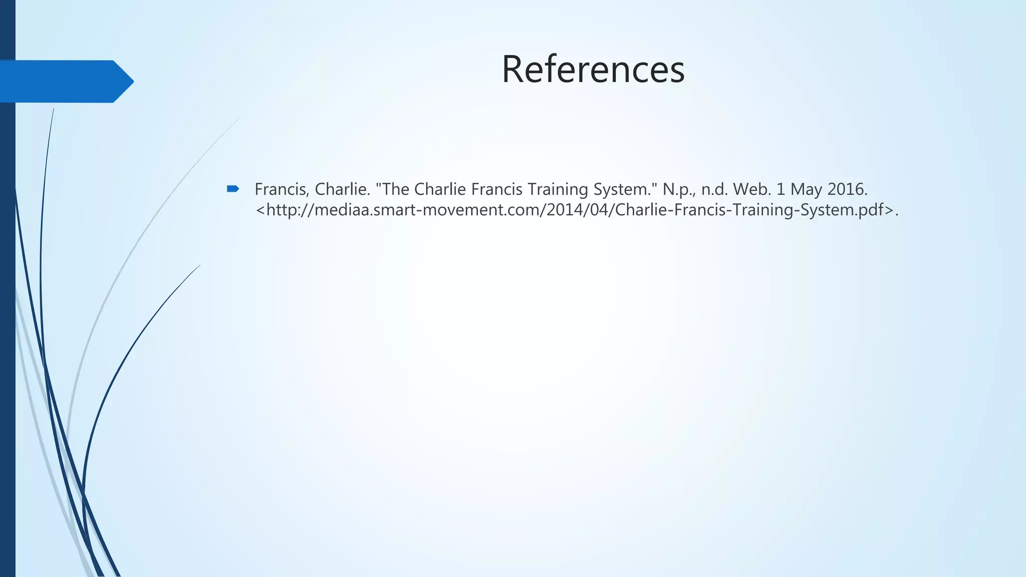 References
 Francis, Charlie. "The Charlie Francis Training System." N.p., n.d. Web. 1 May 2016.
<http://mediaa.smart-movement.com/2014/04/Charlie-Francis-Training-System.pdf>.
 