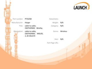 Part number: PT2S2SB Datasheets:
Manufacturer: Harger Weight: N/A
Title: cable to cable,
EXOTHERMIC &hellip;
Category: N/A
Description: cable to cable,
EXOTHERMIC MOLDS,
2, #2 SOLID R
Genre: Wireless
Heci: N/A
Part Page URL:
 
