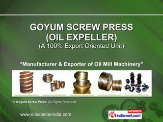 GOYUM SCREW PRESS (OIL EXPELLER) (A 100% Export Oriented Unit) “ Manufacturer & Exporter of Oil Mill Machinery” 