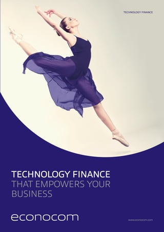 TECHNOLOGY FINANCE
THAT EMPOWERS YOUR
BUSINESS
TECHNOLOGY FINANCE
www.econocom.com
 