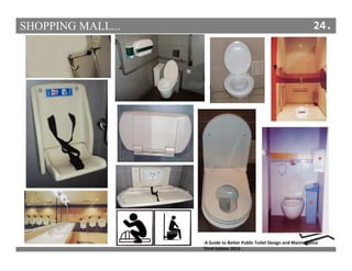 SHOPPING MALL... 24.
-A Guide to Better Public Toilet Design and Maintenance
Third Edition 2013
 