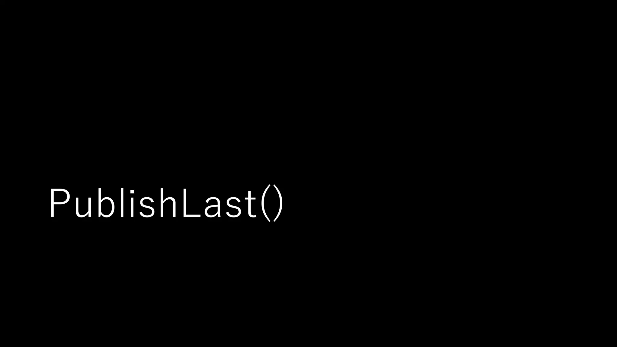 PublishLast()
 