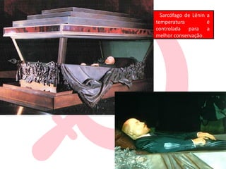 Sarcófago de Lênin a
temperatura é
controlada para a
melhor conservação.
 