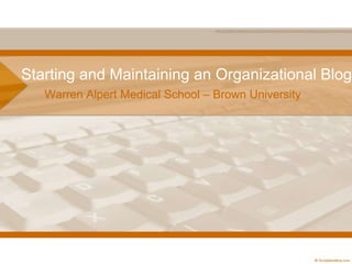 Starting and Maintaining an Organizational Blog Warren AlpertMedicalSchool – Brown University 