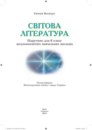 ÑÂ²ÒÎÂÀ
Ë²ÒÅÐÀÒÓÐÀ
Єâãåíіÿ Âîëîùóê
Êèїâ
«Ãåíåçà»
2014
Ïіäðó÷íèê äëÿ 6 êëàñó
çàãàëüíîîñâіòíіõ íàâ÷àëüíèõ çàêëàäіâ
Ðåêîìåíäîâàíî
Ìіíіñòåðñòâîì îñâіòè і íàóêè Óêðàїíè
Волощук_СЛ_П_6.укр_(033-13)_Р.indd 1 04.06.2014 12:16:08
 