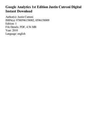 Google Analytics 1st Edition Justin Cutroni Digital
Instant Download
Author(s): Justin Cutroni
ISBN(s): 9780596158002, 0596158009
Edition: 1
File Details: PDF, 4.56 MB
Year: 2010
Language: english
 