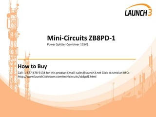 Mini-Circuits ZB8PD-1
Power Splitter Combiner 15542
_______________________________________
How to Buy
Call: 1-877-878-9134 for this product Email: sales@launch3.net Click to send an RFQ:
http://www.launch3telecom.com/minicircuits/zb8pd1.html
 