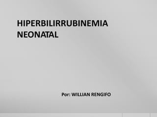 HIPERBILIRRUBINEMIA
NEONATAL
Por: WILLIAN RENGIFO
 