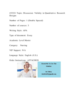 #35321 Topic: Discussion: Validity in Quantitative Research
Designs
Number of Pages: 1 (Double Spaced)
Number of sources: 3
Writing Style: APA
Type of document: Essay
Academic Level:Master
Category: Nursing
VIP Support: N/A
Language Style: English (U.S.)
Order Instructions: ATTACHED
 