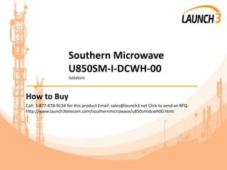 Southern Microwave
U850SM-I-DCWH-00
Isolators
_______________________________________
How to Buy
Call: 1-877-878-9134 for this product Email: sales@launch3.net Click to send an RFQ:
http://www.launch3telecom.com/southernmicrowave/u850smidcwh00.html
 