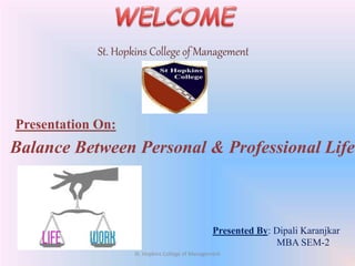 St. Hopkins College of Management
St. Hopkins College of Management
Presented By: Dipali Karanjkar
MBA SEM-2
Balance Between Personal & Professional Life
Presentation On:
 