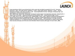 Product Specifications 24312A Laceup Hoisting Grip for 15/8 in coaxial cable and elliptical waveguide 44, 52, and 63 Dimensions
Nominal Size 15/8 in Grip Length, minimum 685.80 mm | 27.00 in Leader Length, minimum 304.80 mm | 12.00 in Electrical
Specifications DTF Effect 0.1 dB Return Loss Effect 0.1 dB General Specifications Tool Type Hoisting grip Hoisting Grip Type Lace-
up hoisting grip Attachment Spacing Intervals 61 m |
200 ft Material Type Stainless steel Ordering Note CommScope® standard product in the United States and Canada Package Quantity 1
Support Clamp Not included Mechanical Specifications Pull Load Capacity 950 lb Packed Dimensions Height 3.8 cm |
1.5 in Length 24.0 cm | 9.4 in Width 22.4 cm | 8.8 in Shipping Weight 0.40 kg | 0.88 lb Regulatory Compliance/Certifications Agency
RoHS 2011/65/EU China RoHS SJ/T 113642006 ISO 9001:2008 Classification Compliant Below Maximum Concentration Value (MCV)
Designed, manufactured and/or distributed under this quality management system ©2015 CommScope, Inc. All rights reserved. All
trademarks identified by ® or ™ are registered trademarks, respectively, of CommScope. All specifications are subject to change without
notice. See www.commscope.com for the most current information. Revised: January 21, 2015 page 1 of 1 June 17, 2015 _x000C_
 