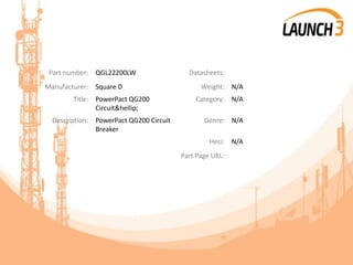 Part number: QGL22200LW Datasheets:
Manufacturer: Square D Weight: N/A
Title: PowerPact QG200
Circuit&hellip;
Category: N/A
Description: PowerPact QG200 Circuit
Breaker
Genre: N/A
Heci: N/A
Part Page URL:
 