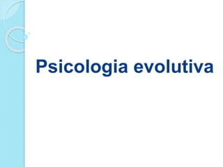 Psicologia evolutiva
 