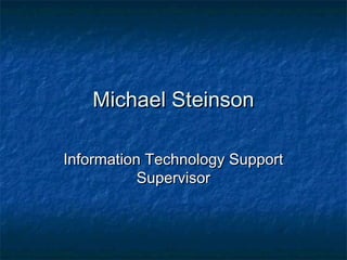 Michael SteinsonMichael Steinson
Information Technology SupportInformation Technology Support
SupervisorSupervisor
 