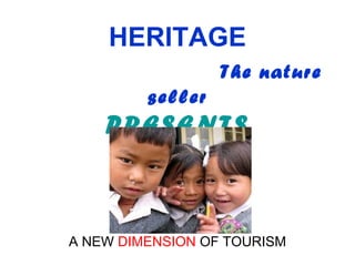HERITAGE
The nature
seller
PRESENTS
A NEW DIMENSION OF TOURISM
 