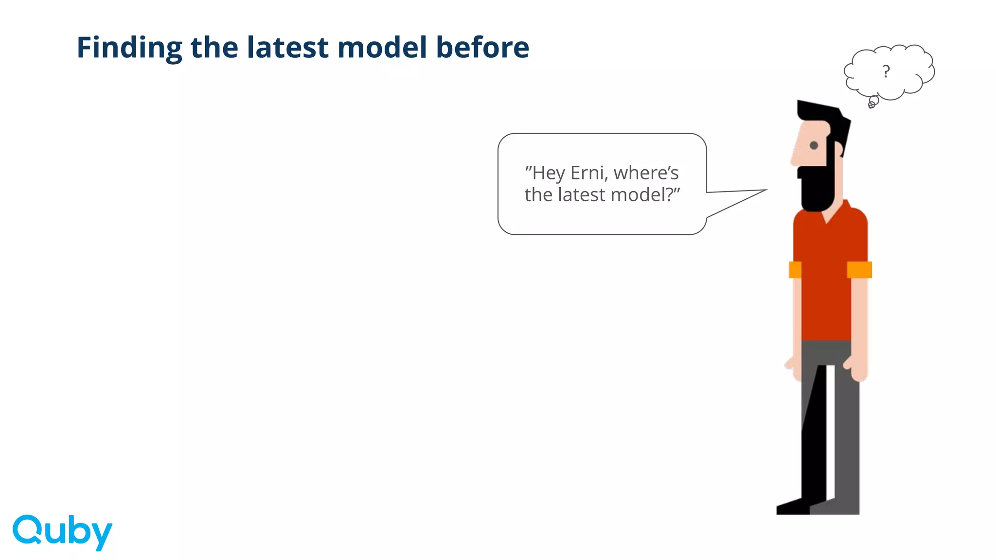 Finding the latest model before
?
”Hey Erni, where’s
the latest model?”
 