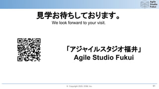 © Copyright 2020, ESM, Inc.
見学お待ちしております。
We look forward to your visit.
61
「アジャイルスタジオ福井」
Agile Studio Fukui
 