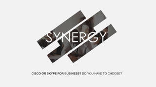 CISCO OR SKYPE FOR BUSINESS? DO YOU HAVE TO CHOOSE?
 
