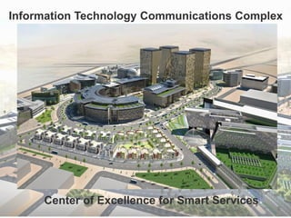 1
Information Technology Communications Complex
Center of Excellence for Smart Services
 