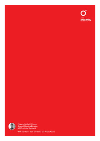 Prepared by Keith Pinney,
Channel Planning Director,
AIM Proximity, Auckland
With assistance from Ian Hulme and Tenzin Pooch.
ALIGNED TO BBDO WORLDWIDE
 