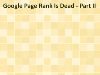 Google Page Rank Is Dead - Part II
 