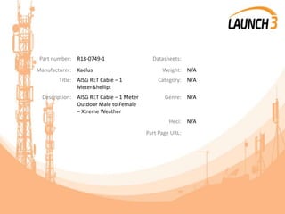 Part number: R18-0749-1 Datasheets:
Manufacturer: Kaelus Weight: N/A
Title: AISG RET Cable – 1
Meter&hellip;
Category: N/A
Description: AISG RET Cable – 1 Meter
Outdoor Male to Female
– Xtreme Weather
Genre: N/A
Heci: N/A
Part Page URL:
 