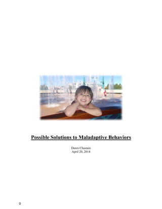 0
Possible Solutions to Maladaptive Behaviors
Dawn Chastain
April 20, 2014
 