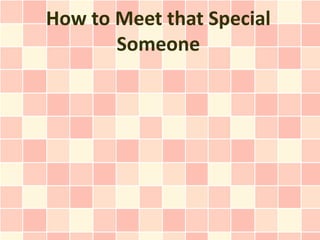 How to Meet that Special
       Someone
 