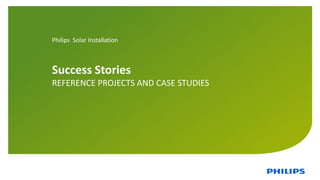 Success Stories
REFERENCE PROJECTS AND CASE STUDIES
Philips Solar Installation
 