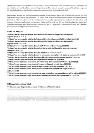 Mit Blick auf eine vermehrte Anzahl von BI- und Analytics-Werkzeugen sowie unterschiedlichen Datentöpfen ist
eine funktionierende Data Governance wichtiger denn je. Hier können zentrale Instanzen Richtlinien vorgeben,
die für alle Funktionen und Beteiligten im unternehmensweiten Netz maßgeblich sind.
Die Projekte werden agil und mit cross-funktionalen Teams besetzt. Fach- und IT-Experten arbeiten für eine
abgesteckte Projektdauer eng zusammen. Die Praxis zeigt, dass diese Vorgehensweise immer häufiger von Erfolg
gekrönt ist. Warum sollten also Anwenderunternehmen nicht folgerichtig den nächsten Schritt gehen und
zentrale Strukturen aufbrechen und an deren Stelle ein Netzwerk aus BI- und Analytics-Experten aufsetzen?
Business Intelligence wäre damit nach der Einführung der BI Competence Centern einmal mehr der Taktgeber
hinsichtlich neuer Organisationsmodelle. (ba)
Links im Artikel:
https://www.computerwoche.de/a/wie-sie-business-intelligence-strategisch-
organisieren,2545258
https://www.computerwoche.de/k/kuenstliche-intelligenz-artificial-intelligence,3544
https://www.computerwoche.de/a/wie-sie-business-intelligence-strategisch-
organisieren,2545258
https://www.computerwoche.de/a/bi-definition-und-bedeutung,3608609
https://www.computerwoche.de/a/wie-otto-bi-und-fachbereiche-eng-miteinander-
verzahnt,3640152
https://www.computerwoche.de/a/die-besten-bi-tools,3548631
https://www.computerwoche.de/a/crm-anwender-kaempfen-mit-datenproblemen,3548033
https://www.computerwoche.de/a/vom-kleinen-punkt-zum-grossen-ganzen,3549201
https://www.computerwoche.de/a/agil-versus-wasserfall,3547451
https://www.computerwoche.de/a/kommt-der-datenwissenschaftler-2-0,3549205
https://www.computerwoche.de/a/scrum-entfesselt-kreativitaet,3609722
https://www.computerwoche.de/a/was-kommt-nach-der-agilitaet,3547971
https://www.computerwoche.de/a/data-warehouse-behaelt-wichtige-analytics-
rolle,3546683
https://www.computerwoche.de/a/nur-das-einstellen-von-spezialisten-reicht-nicht,3547637
https://www.computerwoche.de/a/der-richtige-weg-zur-data-governance,3546149
Bildergalerien im Artikel:
Warum agile Organisationen und Methoden effizienter sind
IDG Business Media GmbH
Alle Rechte vorbehalten. Jegliche Vervielfältigung oder Weiterverbreitung in jedem Medium in Teilen oder als Ganzes bedarf der schriftlichen Zustimmung der IDG Business Media
GmbH. dpa-Texte und Bilder sind urheberrechtlich geschützt und dürfen weder reproduziert noch wiederverwendet oder für gewerbliche Zwecke verwendet werden. Für den Fall,
dass auf dieser Webseite unzutreffende Informationen veröffentlicht oder in Programmen oder Datenbanken Fehler enthalten sein sollten, kommt eine Haftung nur bei grober
Fahrlässigkeit des Verlages oder seiner Mitarbeiter in Betracht. Die Redaktion übernimmt keine Haftung für unverlangt eingesandte Manuskripte, Fotos und Illustrationen. Für
Inhalte externer Seiten, auf die von dieser Webseite aus gelinkt wird, übernimmt die IDG Business Media GmbH keine Verantwortung.
1
2
3
4
5
6
7
8
9
10
11
12
13
14
15
gal1
 