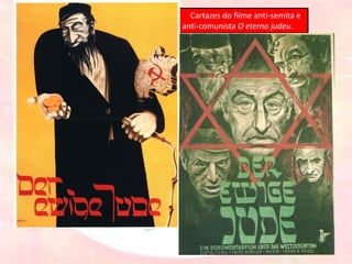 Cartazes do filme anti-semita e
anti-comunista O eterno judeu.
 