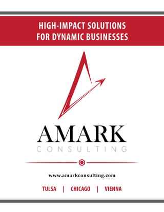 HIGH-IMPACT SOLUTIONS
FOR DYNAMIC BUSINESSES
www.amarkconsulting.com
TULSA | CHICAGO | VIENNA
 