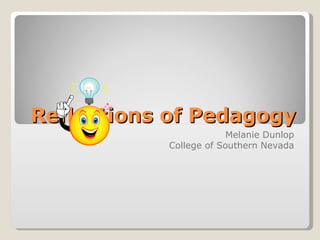 Reflections of Pedagogy Melanie Dunlop College of Southern Nevada 