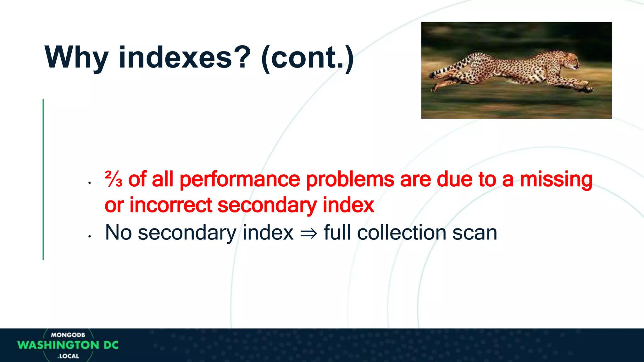 Why indexes? (cont.)
• ⅔ of all performance problems are due to a missing
or incorrect secondary index
• No secondary index ⇒ full collection scan
 
