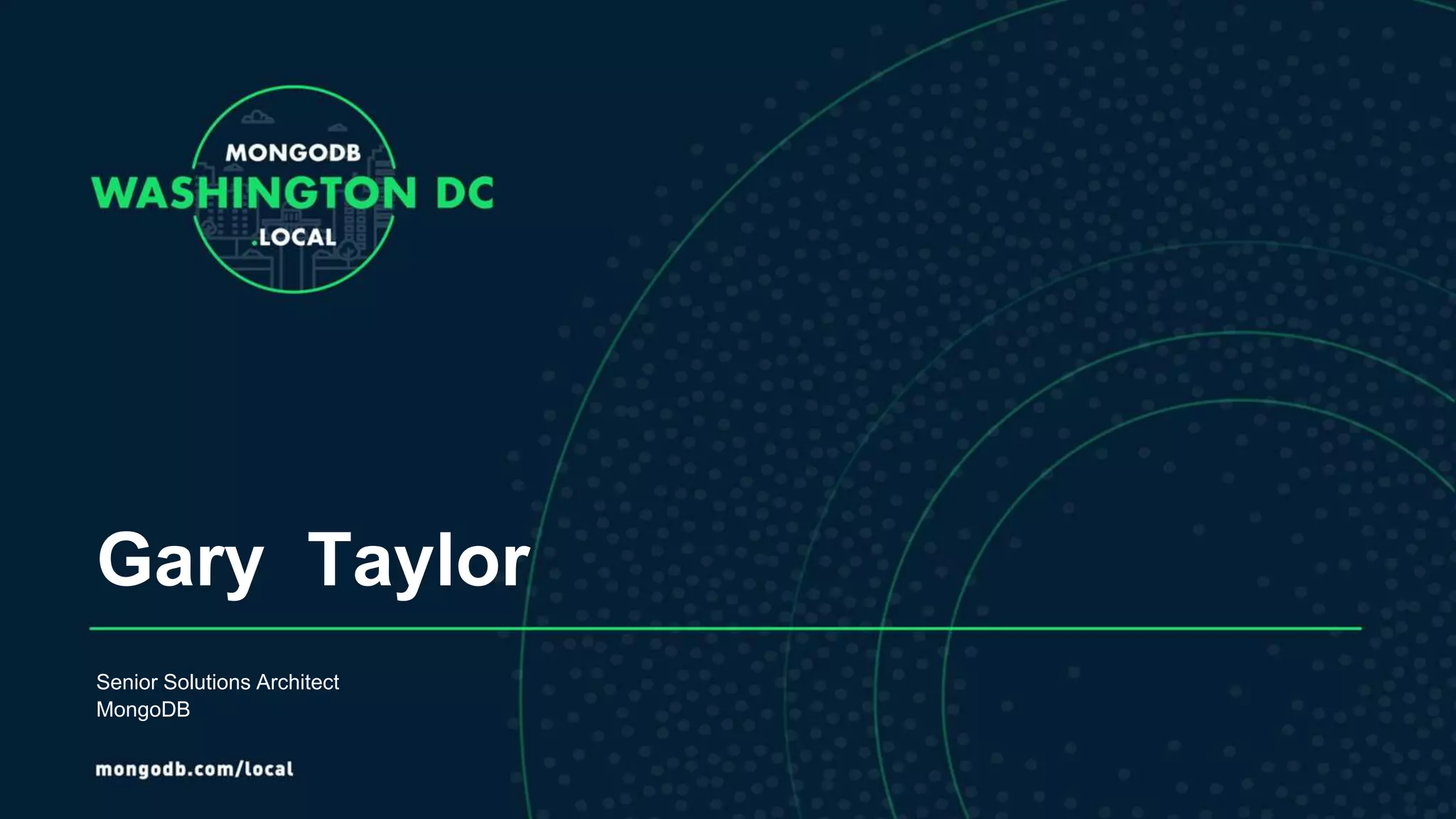 Gary Taylor
Senior Solutions Architect
MongoDB
 