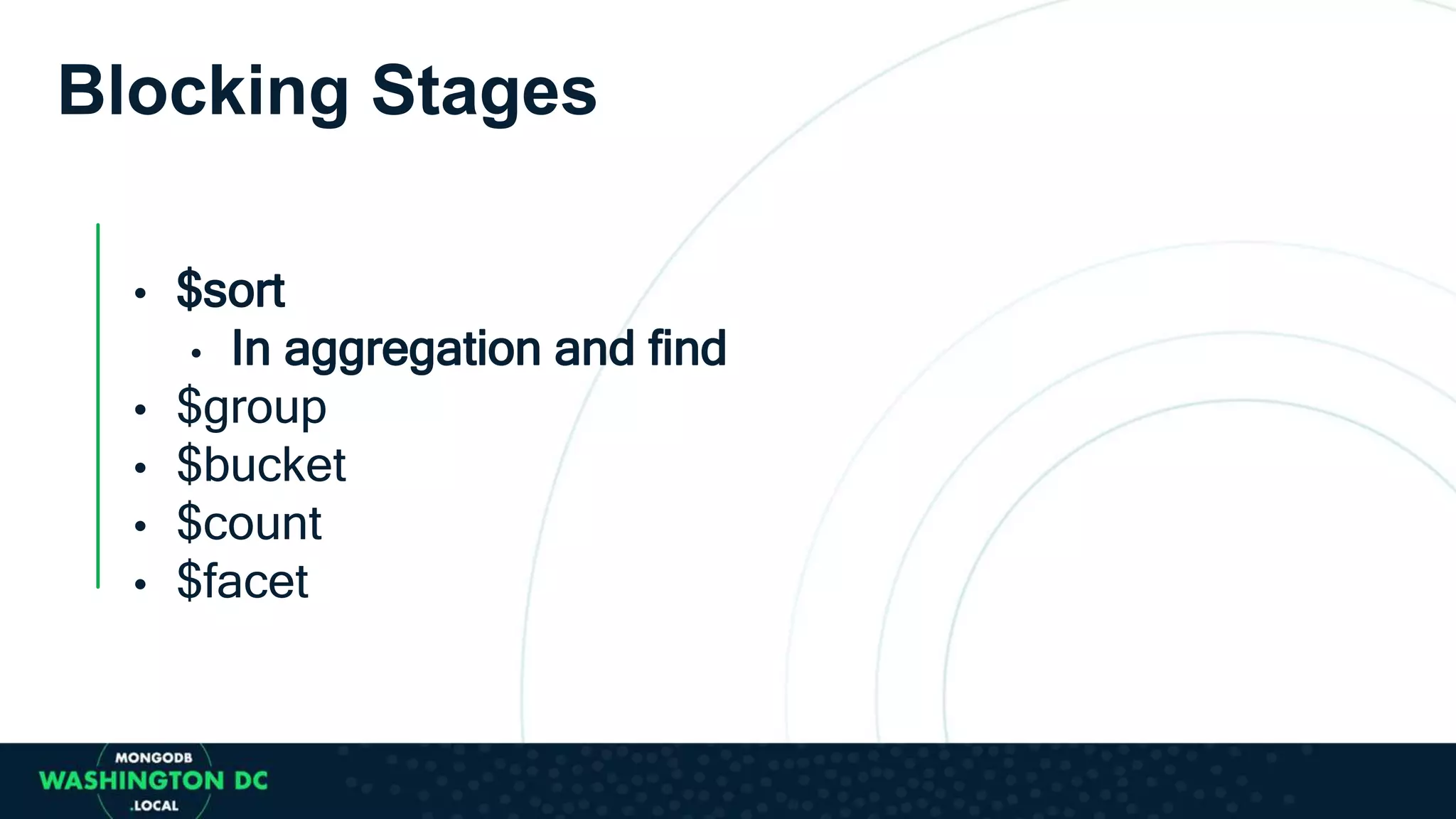 Blocking Stages
• $sort
• In aggregation and find
• $group
• $bucket
• $count
• $facet
 