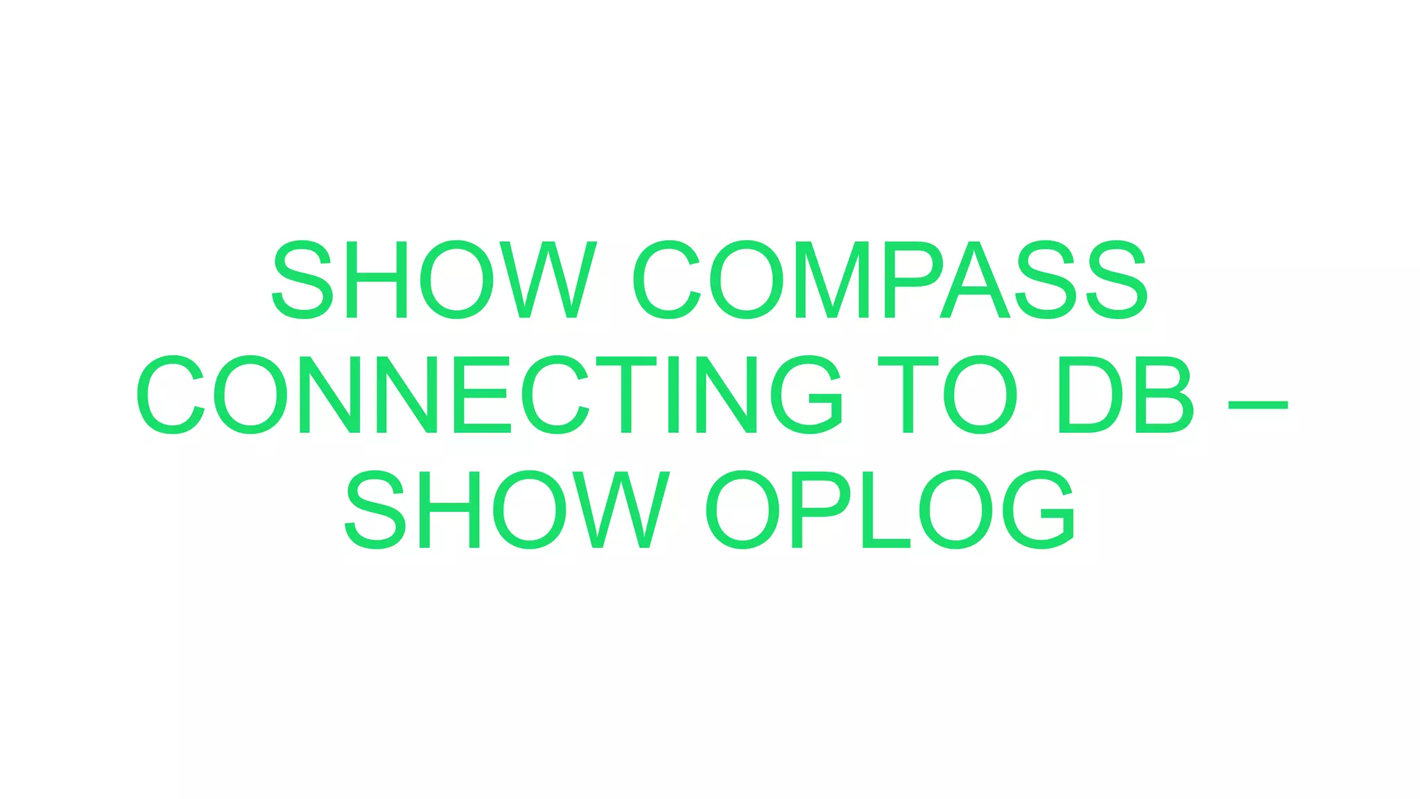 SHOW COMPASS
CONNECTING TO DB –
SHOW OPLOG
 