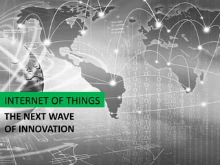 INTERNET OF THINGS 
THE NEXT WAVE 
OF INNOVATION 
 