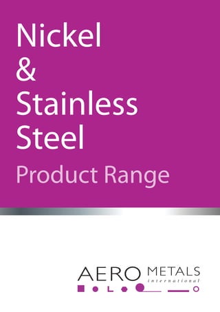 Nickel
&
Stainless
Steel
Product Range
 
