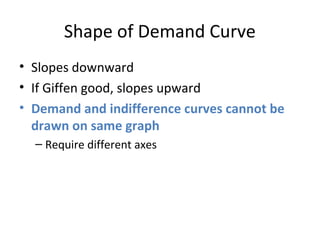 Shape of Demand Curve
• Slopes downward
• If Giffen good, slopes upward
• Demand and indifference curves cannot be
drawn o...