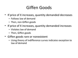 Giffen Goods
• If price of X increases, quantity demanded decreases
– Follows law of demand
– Then, non-Giffen goods
• If ...