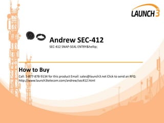 Andrew SEC-412
SEC-412 SNAP-SEAL ENTRY&hellip;
_______________________________________
How to Buy
Call: 1-877-878-9134 for this product Email: sales@launch3.net Click to send an RFQ:
http://www.launch3telecom.com/andrew/sec412.html
 