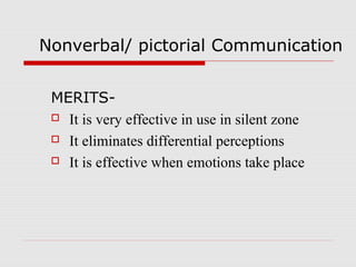 Nonverbal/ pictorial Communication
MERITS-
 It is very effective in use in silent zone
 It eliminates differential perceptions
 It is effective when emotions take place
 