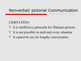 Nonverbal/ pictorial Communication
LIMITATION-
 It is ineffective particular for illiterate persons
 It is not possible in each and every situation
 It cannot be use for lengthy conversation
 