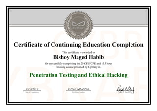 Certificate of Continuing Education Completion
This certificate is awarded to
Bishoy Maged Habib
for successfully completing the 20 CEU/CPE and 13.5 hour
training course provided by Cybrary in
Penetration Testing and Ethical Hacking
05/10/2015
Date of Completion
C-f2bc156d2-a2f5b1
Certificate Number Ralph P. Sita, CEO
Official Cybrary Certificate - C-f2bc156d2-a2f5b1
 
