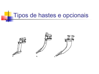 Tipos de hastes e opcionais
 