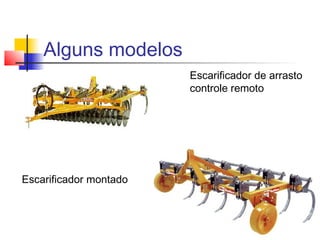 Alguns modelos
Escarificador de arrasto
controle remoto
Escarificador montado
 