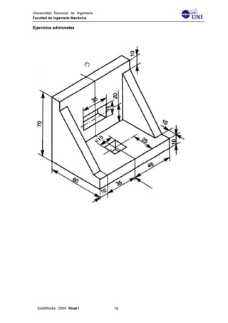 Universidad Nacional de Ingeniería
Facultad de Ingeniería Mecánica
SolidWorks 2009 Nivel I 15
Ejercicios adicionales
 